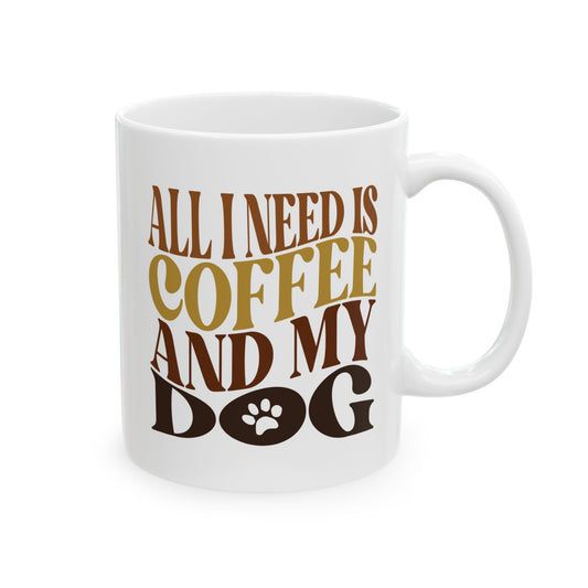 Funny Dog Coffee Cup, All I Need Is Coffee and My Dog, Ceramic Mug, Dog Lover