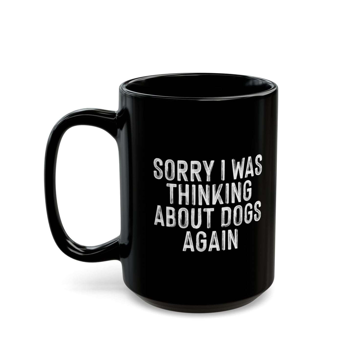 Funny Dog Lovers Mug - Sorry I Was Thinking About Dogs Again