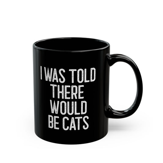 Funny Cat Lovers Black Mug - I Was Told There Would Be Cats, Gift for Pet Owners