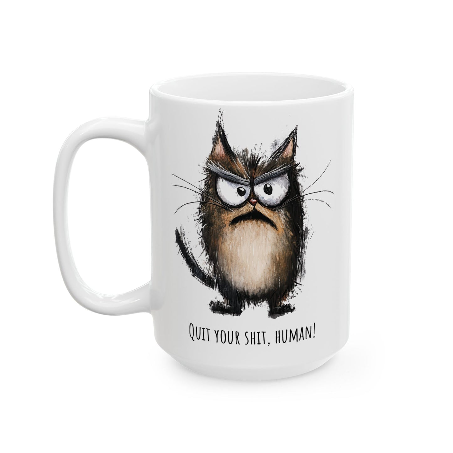 Funny Ceramic Mug - Grumpy Cat Quit Your Sh*t Human (11oz, 15oz)