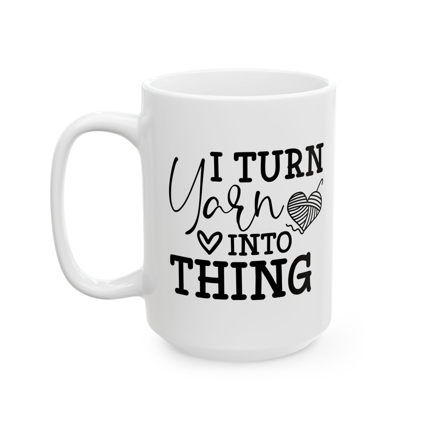 I Turn Yarn Into Anything Crochet Ceramic Mug, (11oz, 15oz)