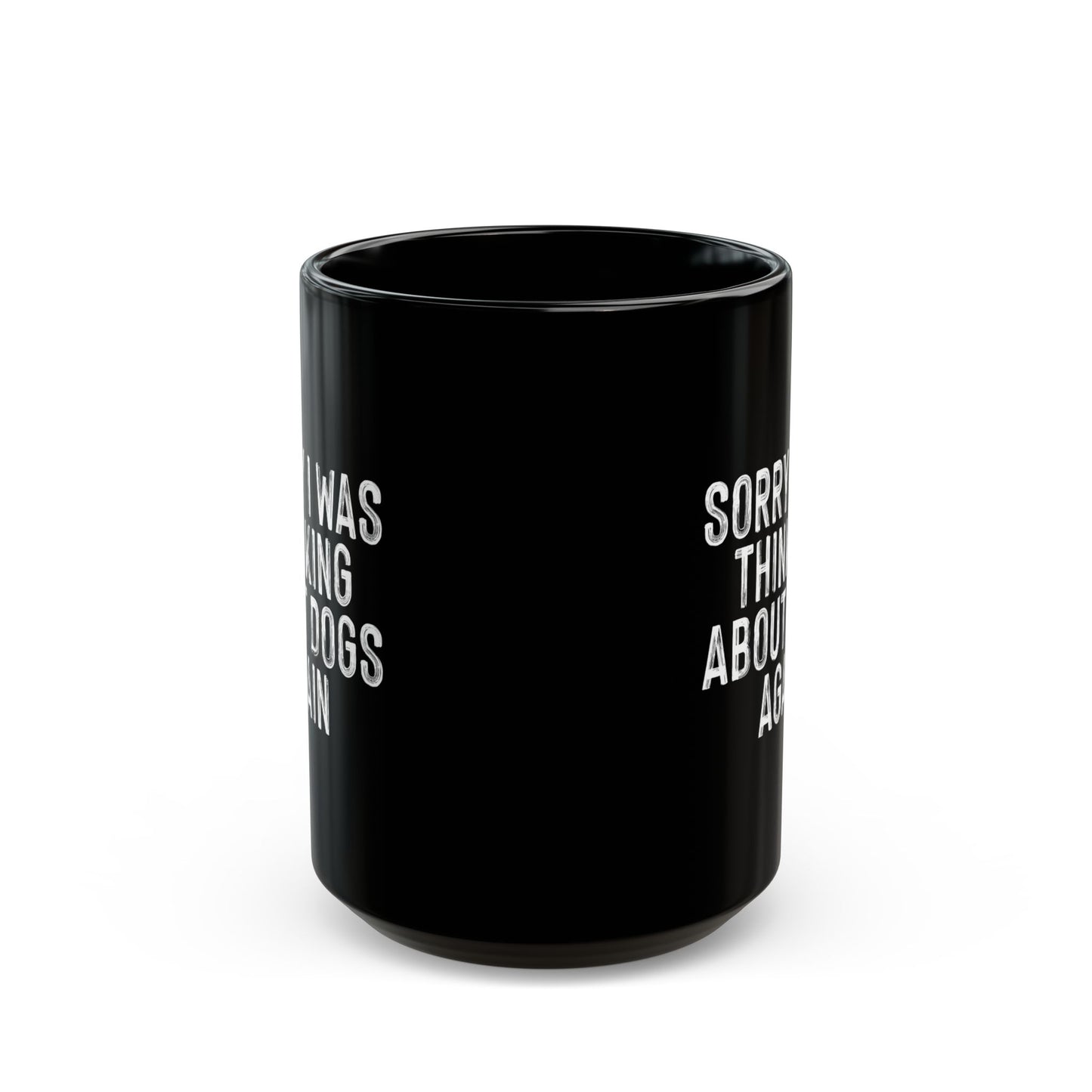 Funny Dog Lovers Mug - Sorry I Was Thinking About Dogs Again